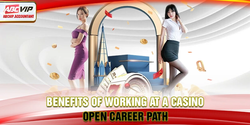 Benefits of working at a casino - Open career path Benefits of working at a casino - Open career path