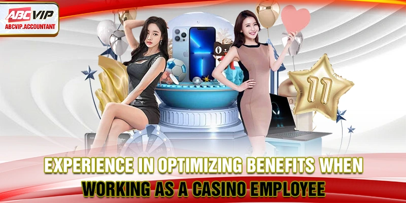 Experience in optimizing benefits when working as a casino employee Experience in optimizing benefits when working as a casino employee